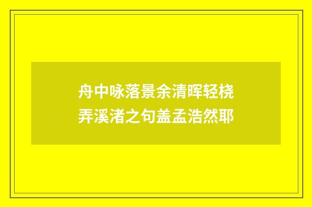 舟中咏落景余清晖轻桡弄溪渚之句盖孟浩然耶
