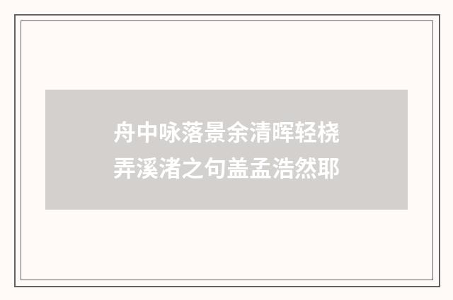 舟中咏落景余清晖轻桡弄溪渚之句盖孟浩然耶