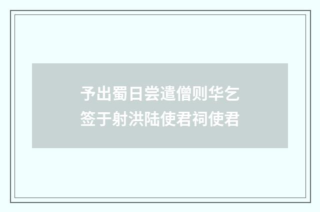 予出蜀日尝遣僧则华乞签于射洪陆使君祠使君