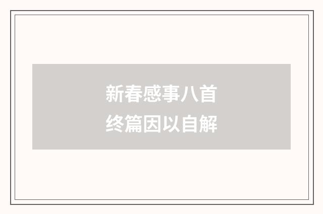 新春感事八首终篇因以自解