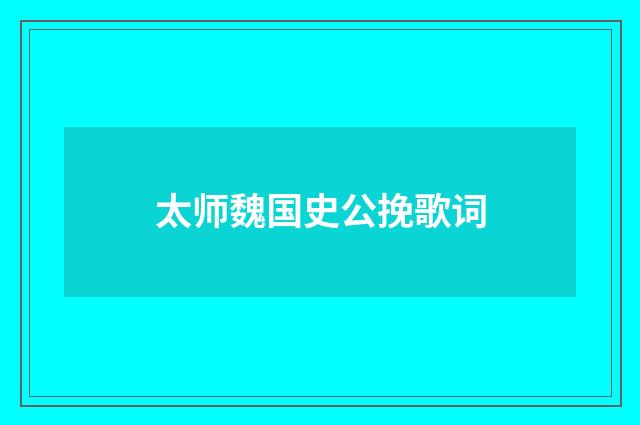 太师魏国史公挽歌词