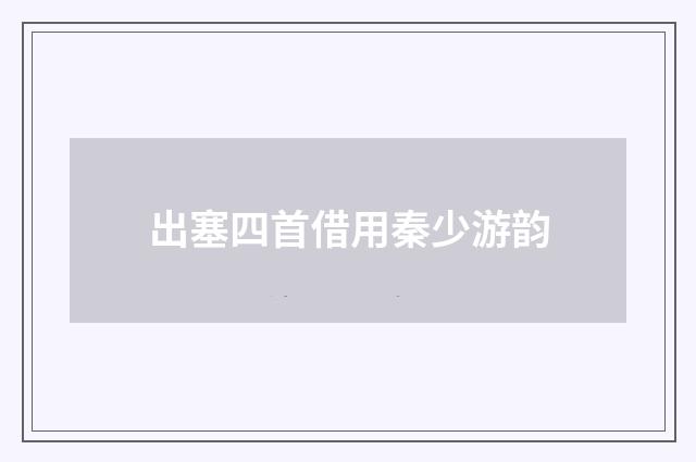 出塞四首借用秦少游韵