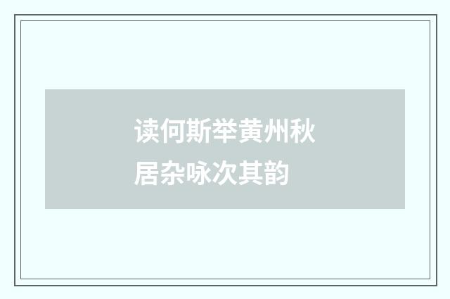读何斯举黄州秋居杂咏次其韵