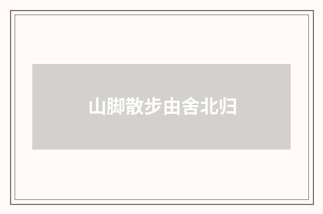 山脚散步由舍北归