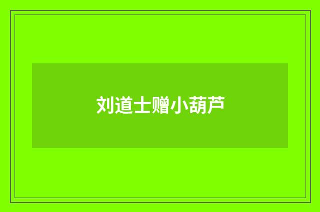 刘道士赠小葫芦