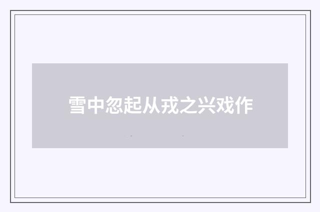 雪中忽起从戎之兴戏作