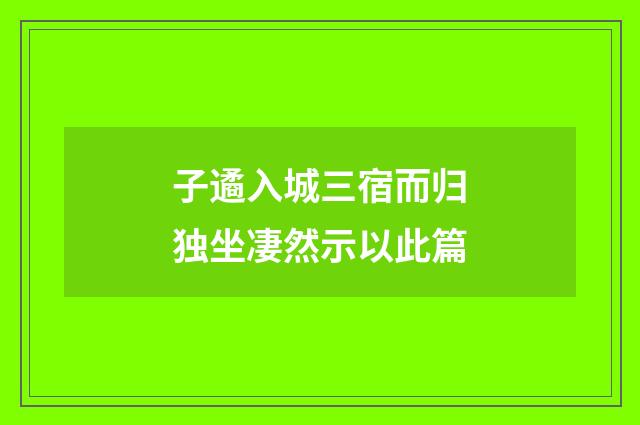 子遹入城三宿而归独坐凄然示以此篇
