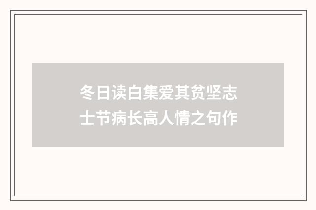 冬日读白集爱其贫坚志士节病长高人情之句作