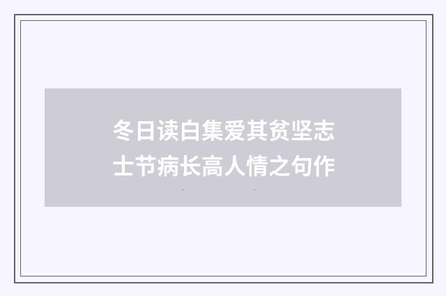 冬日读白集爱其贫坚志士节病长高人情之句作