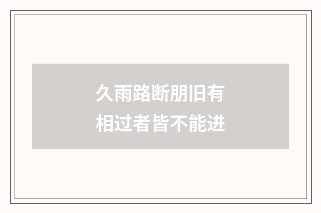 久雨路断朋旧有相过者皆不能进
