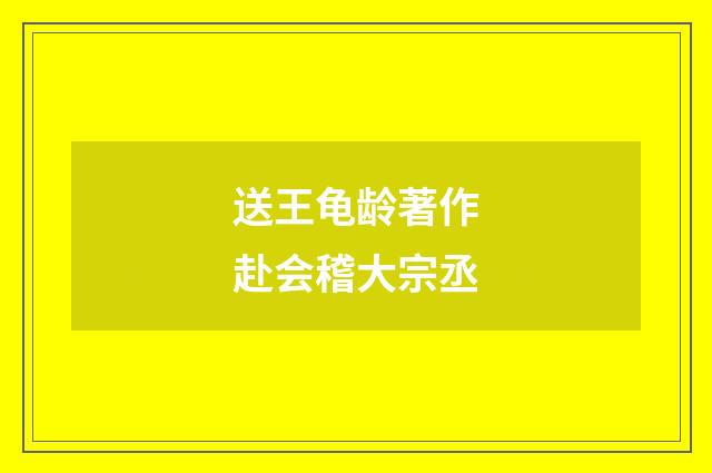 送王龟龄著作赴会稽大宗丞