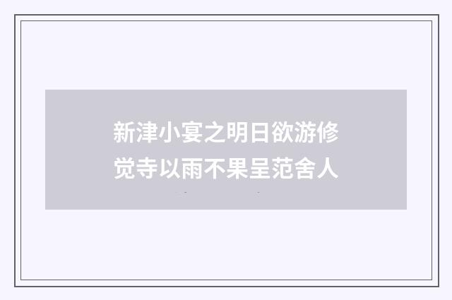 新津小宴之明日欲游修觉寺以雨不果呈范舍人