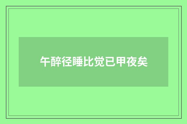 午醉径睡比觉已甲夜矣