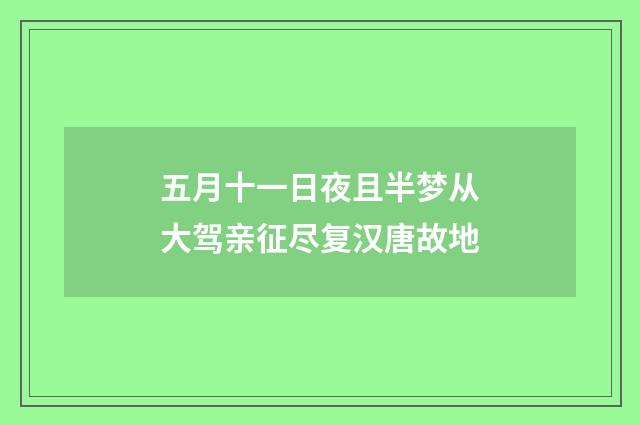 五月十一日夜且半梦从大驾亲征尽复汉唐故地