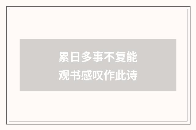 累日多事不复能观书感叹作此诗