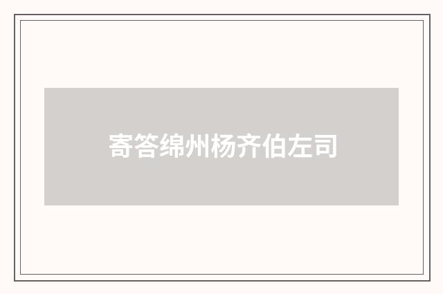 寄答绵州杨齐伯左司