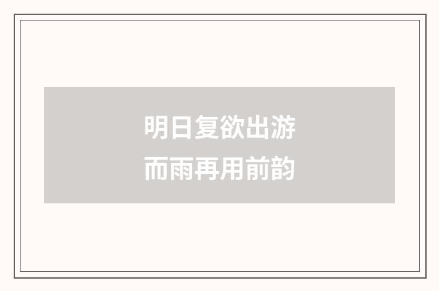 明日复欲出游而雨再用前韵