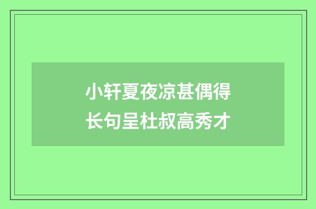 小轩夏夜凉甚偶得长句呈杜叔高秀才