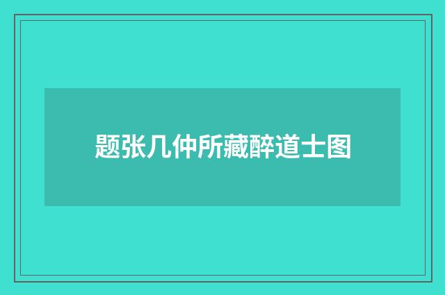 题张几仲所藏醉道士图