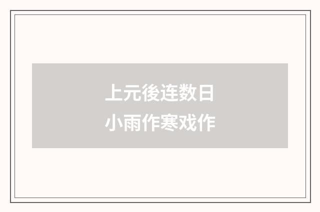上元後连数日小雨作寒戏作