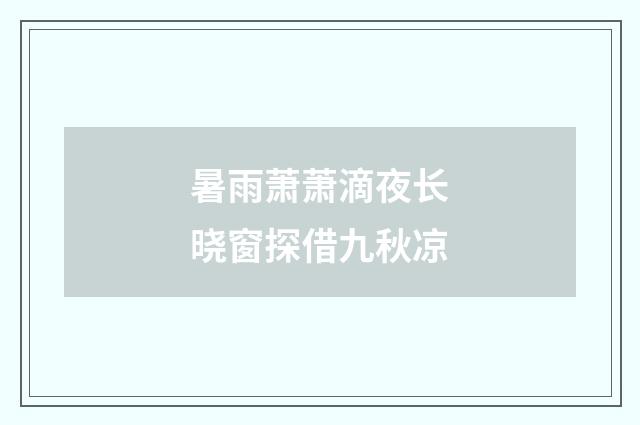 暑雨萧萧滴夜长晓窗探借九秋凉
