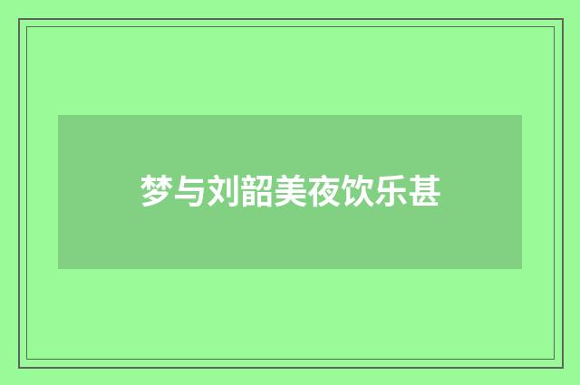 梦与刘韶美夜饮乐甚