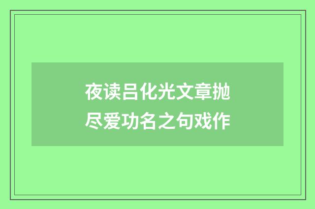 夜读吕化光文章抛尽爱功名之句戏作