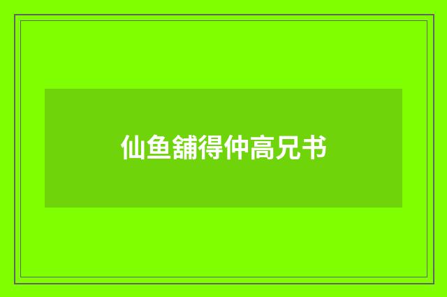 仙鱼舖得仲高兄书