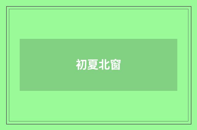 初夏北窗