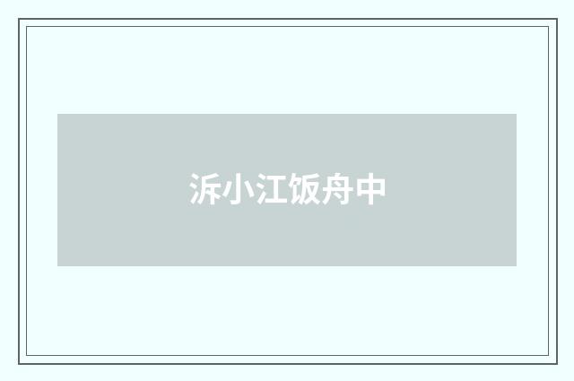 泝小江饭舟中