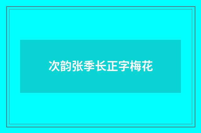 次韵张季长正字梅花