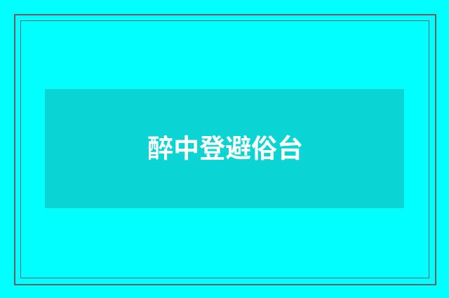 醉中登避俗台