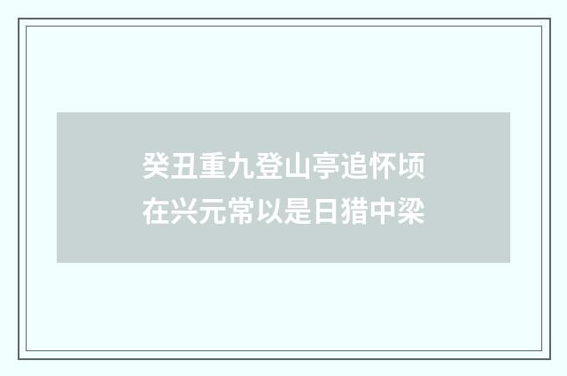 癸丑重九登山亭追怀顷在兴元常以是日猎中梁