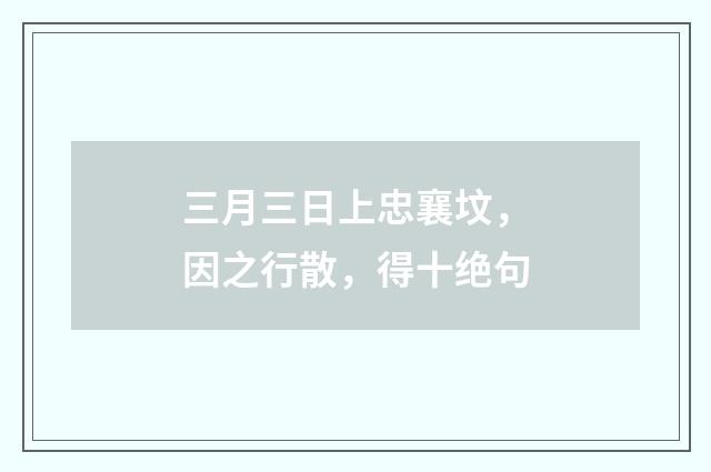 三月三日上忠襄坟，因之行散，得十绝句
