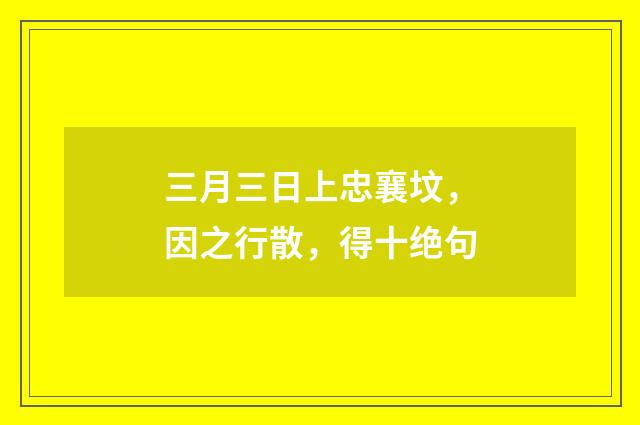 三月三日上忠襄坟，因之行散，得十绝句