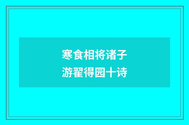 寒食相将诸子游翟得园十诗