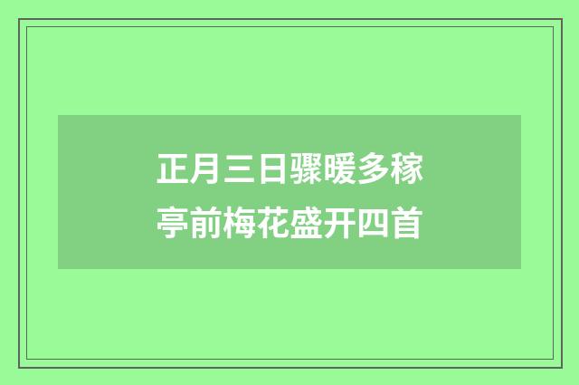 正月三日骤暖多稼亭前梅花盛开四首