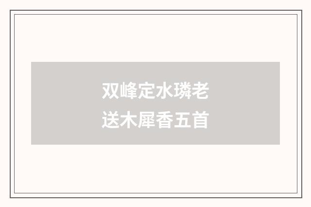 双峰定水璘老送木犀香五首
