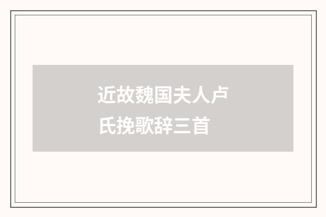 近故魏国夫人卢氏挽歌辞三首