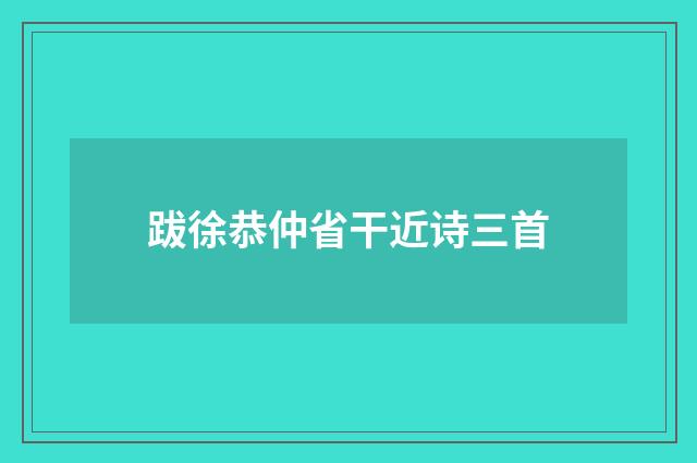 跋徐恭仲省干近诗三首