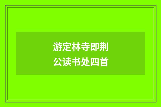 游定林寺即荆公读书处四首