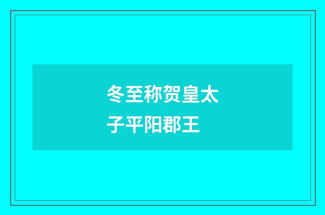 冬至称贺皇太子平阳郡王