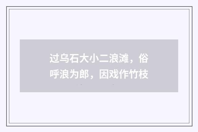 过乌石大小二浪滩，俗呼浪为郎，因戏作竹枝