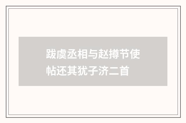 跋虞丞相与赵撙节使帖还其犹子济二首
