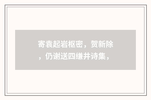 寄袁起岩枢密，贺新除，仍谢送四缣井诗集，
