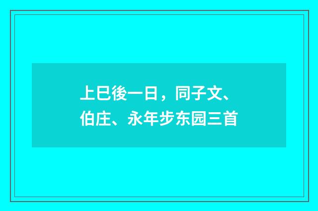 上巳後一日，同子文、伯庄、永年步东园三首