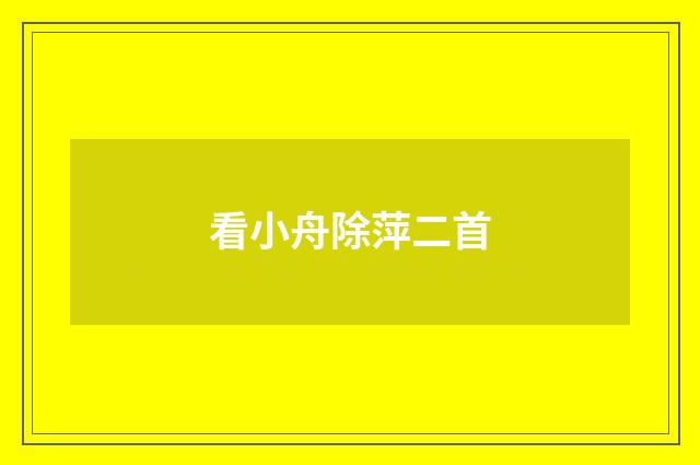 看小舟除萍二首