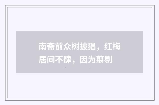 南斋前众树披猖，红梅居间不肆，因为翦剔