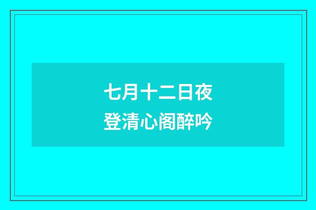 七月十二日夜登清心阁醉吟