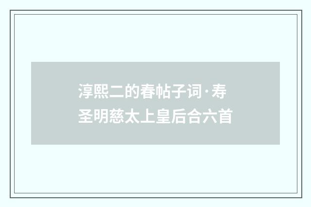 淳熙二的春帖子词·寿圣明慈太上皇后合六首